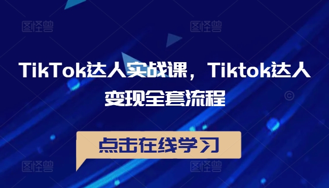 TikTok达人实战课，Tiktok达人变现全套流程-腾渊网创