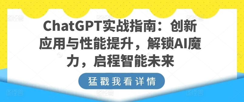 ChatGPT实战指南：创新应用与性能提升，解锁AI魔力，启程智能未来-腾渊论坛
