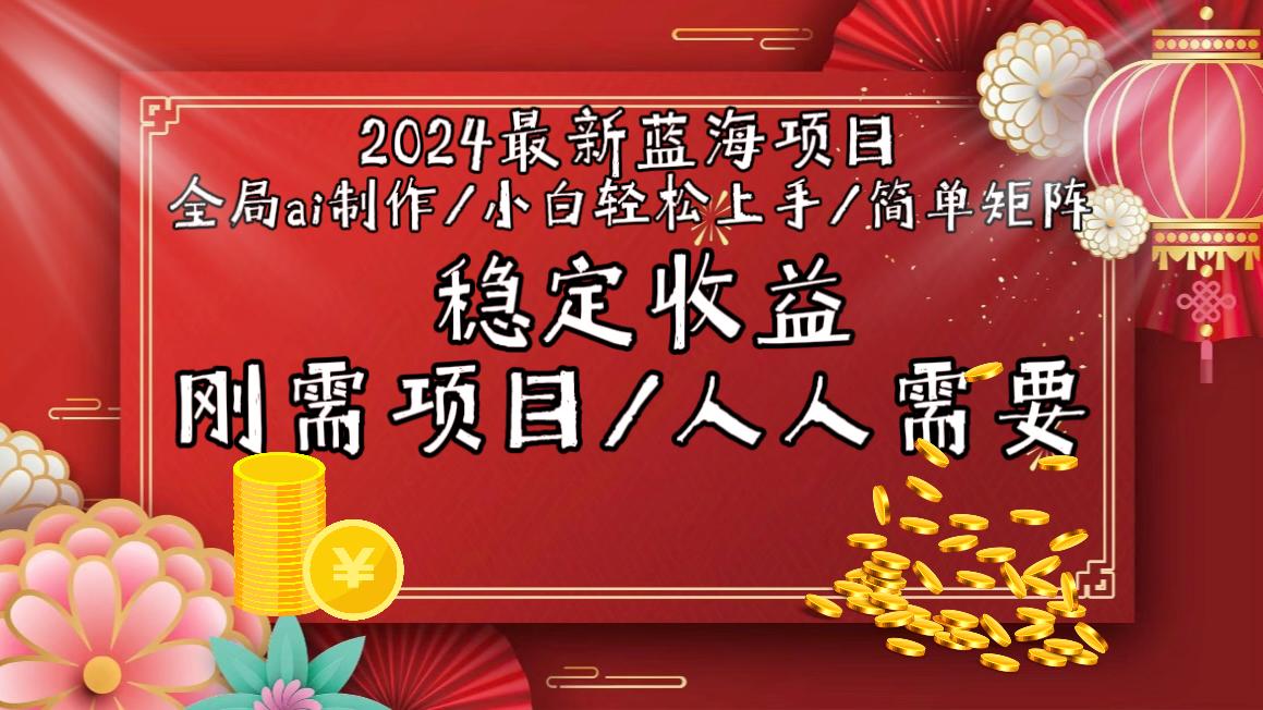 2024最新蓝海项目全局ai制作视频，小白轻松上手，简单矩阵，收入稳定-腾渊网创