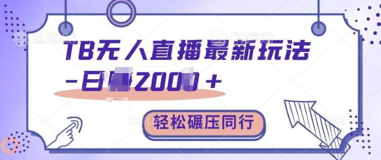 TB无人直播最新玩法轻松日入2k+，碾压同行，保姆级教学【揭秘】-腾渊网创