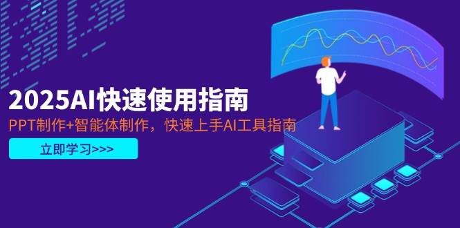 2025AI快速使用指南，PPT制作+智能体制作，快速上手AI工具指南-腾渊论坛