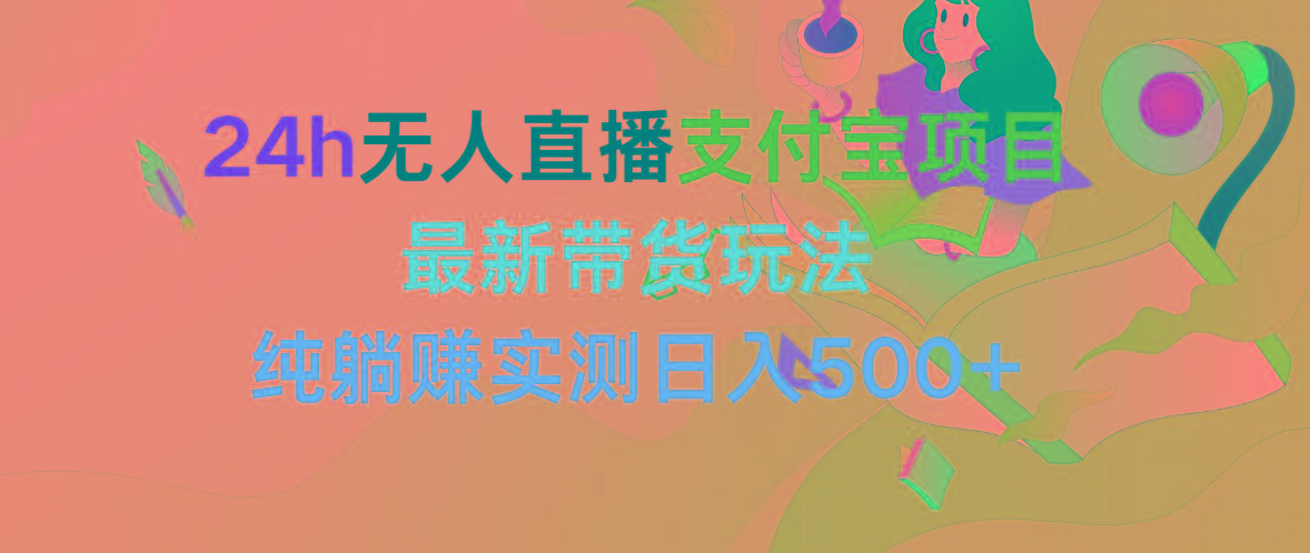(9934期)24h无人直播支付宝项目，最新带货玩法，纯躺赚实测日入500+-腾渊论坛
