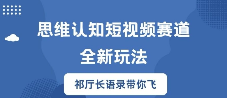 思维认知短视频赛道新玩法，胜天半子祁厅长语录带你飞【揭秘】-腾渊网创
