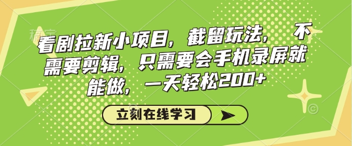 看剧拉新小项目，截留玩法， 不需要剪辑，只需要会手机录屏就能做，一天轻松200+-腾渊网创