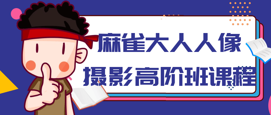 麻雀大人人像摄影高阶班课程-腾渊论坛