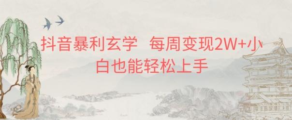 抖音暴利玄学，每周变现2W+小白也能轻松上手-腾渊网创