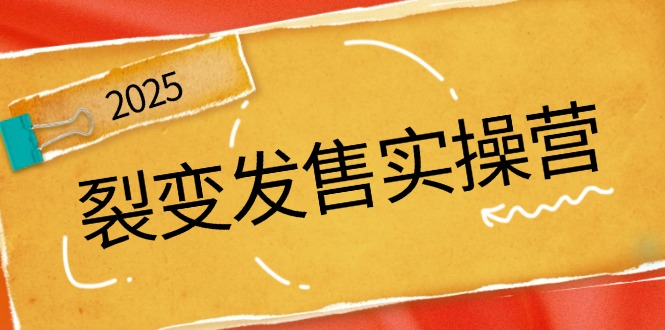 裂变发售实操营，全景解析裂变逻辑，打造动销新玩法，助力私域流量引爆-腾渊论坛