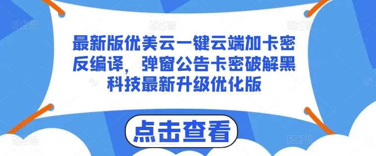 最新版优美云一键云端加卡密反编译，弹窗公告卡密破解黑科技最新升级优化版【揭秘】-腾渊网创