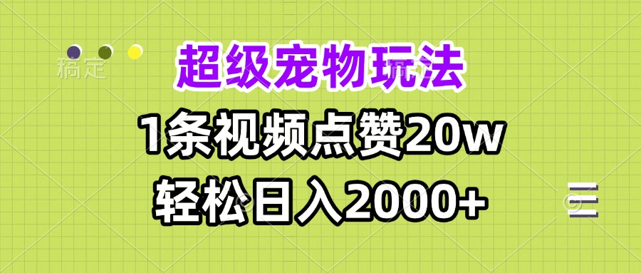 超级宠物视频玩法，1条视频点赞20w，轻松日入2000+-腾渊论坛
