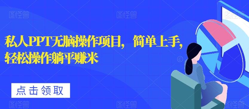 私人PPT无脑操作项目，简单上手，轻松操作躺平赚米-腾渊网创