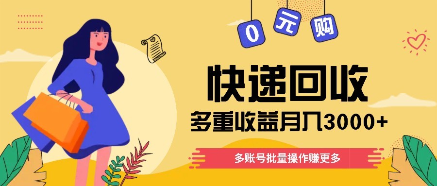 快递回收多重收益玩法，多账号批量操作，新手小白也能搬砖月入3000+！-腾渊网创