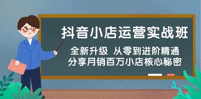 抖音小店运营实战班，全新升级 从零到进阶精通 分享月销百万小店核心秘密-腾渊网创