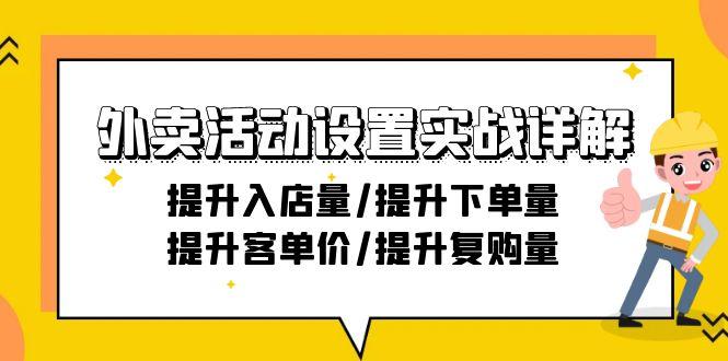 外卖活动设置实战详解：提升入店量/提升下单量/提升客单价/提升复购量-21节-腾渊网创