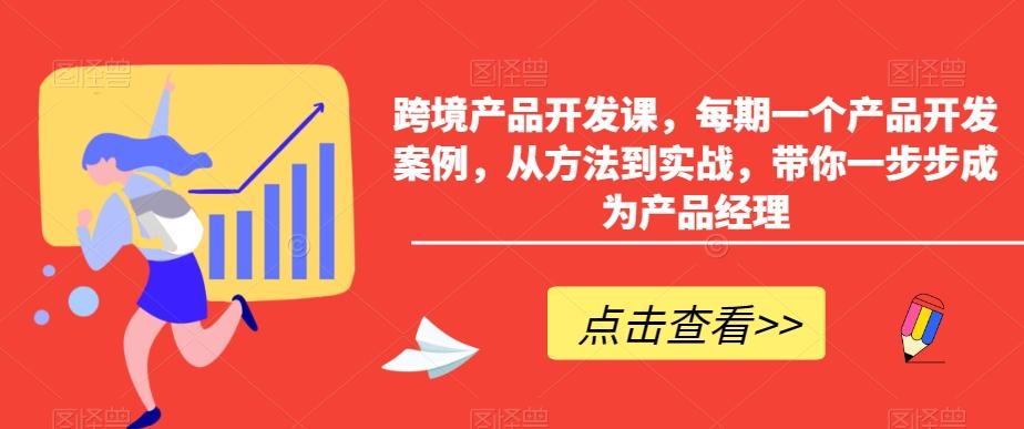 跨境产品开发课，每期一个产品开发案例，从方法到实战，带你一步步成为产品经理-腾渊网创