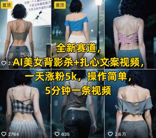 全新赛道，AI美女背影杀+扎心文案视频，一天涨粉5k，操作简单，5分钟一条视频-腾渊网创