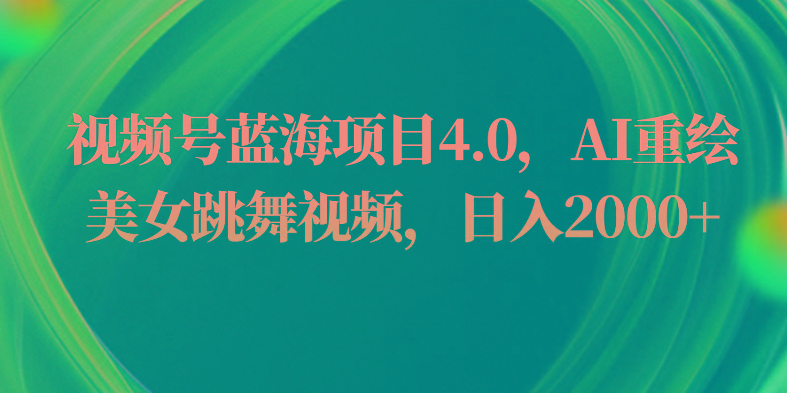 视频号蓝海项目4.0和拓展玩法，AI重绘美女跳舞视频，日入2000+-腾渊论坛