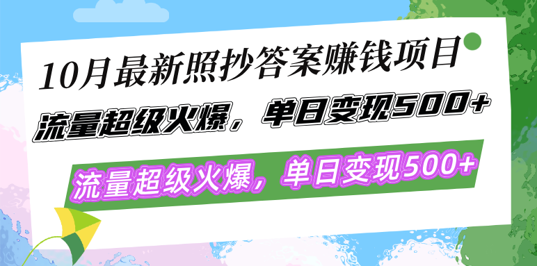 10月最新照抄答案赚钱项目，流量超级火爆，单日变现500+简单照抄 有手就行-腾渊网创