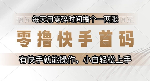零撸快手首码，每天用零碎时间搞个一两张，有快手就能操作小白轻松上手【揭秘】-腾渊论坛