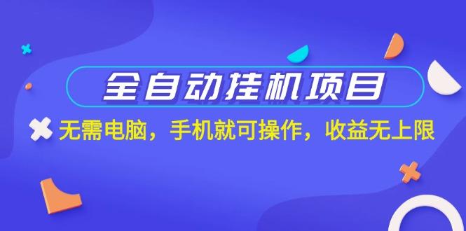 全自动挂机项目，无需电脑，手机就可操作，收益无上限-腾渊网创