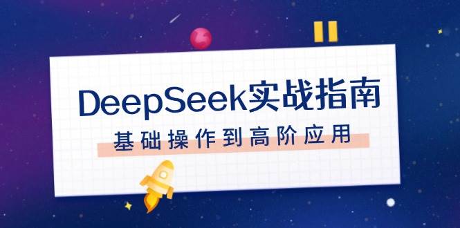 DeepSeek实战指南，注册配置、对话技巧、文件处理、基础操作到高阶应用-腾渊网创