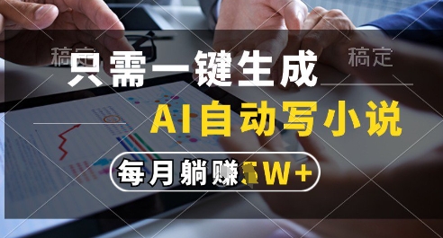只需一键生成，AI全自动写小说，可一键生成120w字，每月躺着收益过1w+【揭秘】-腾渊论坛