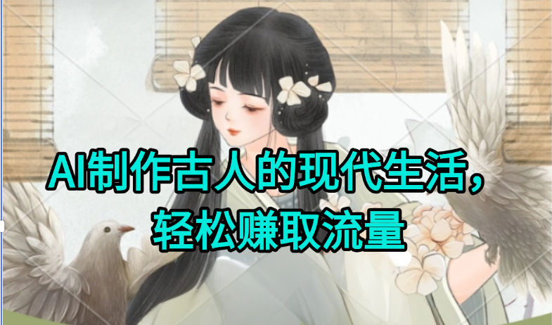 AI制作古人现代生活视频，搞笑好玩，轻松赚流量-腾渊网创