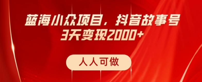 蓝海小众项目，抖音故事号，三天变现2000+，人人可做！-腾渊论坛