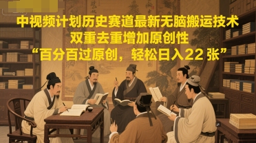 中视频计划历史赛道最新无脑搬运技术，双重去重增加原创性，百分百过原创，轻松日入2张-腾渊论坛