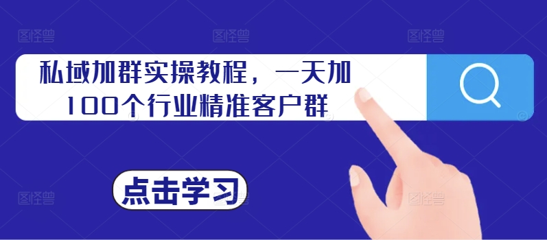 私域加群实操教程，一天加100个行业精准客户群-腾渊网创