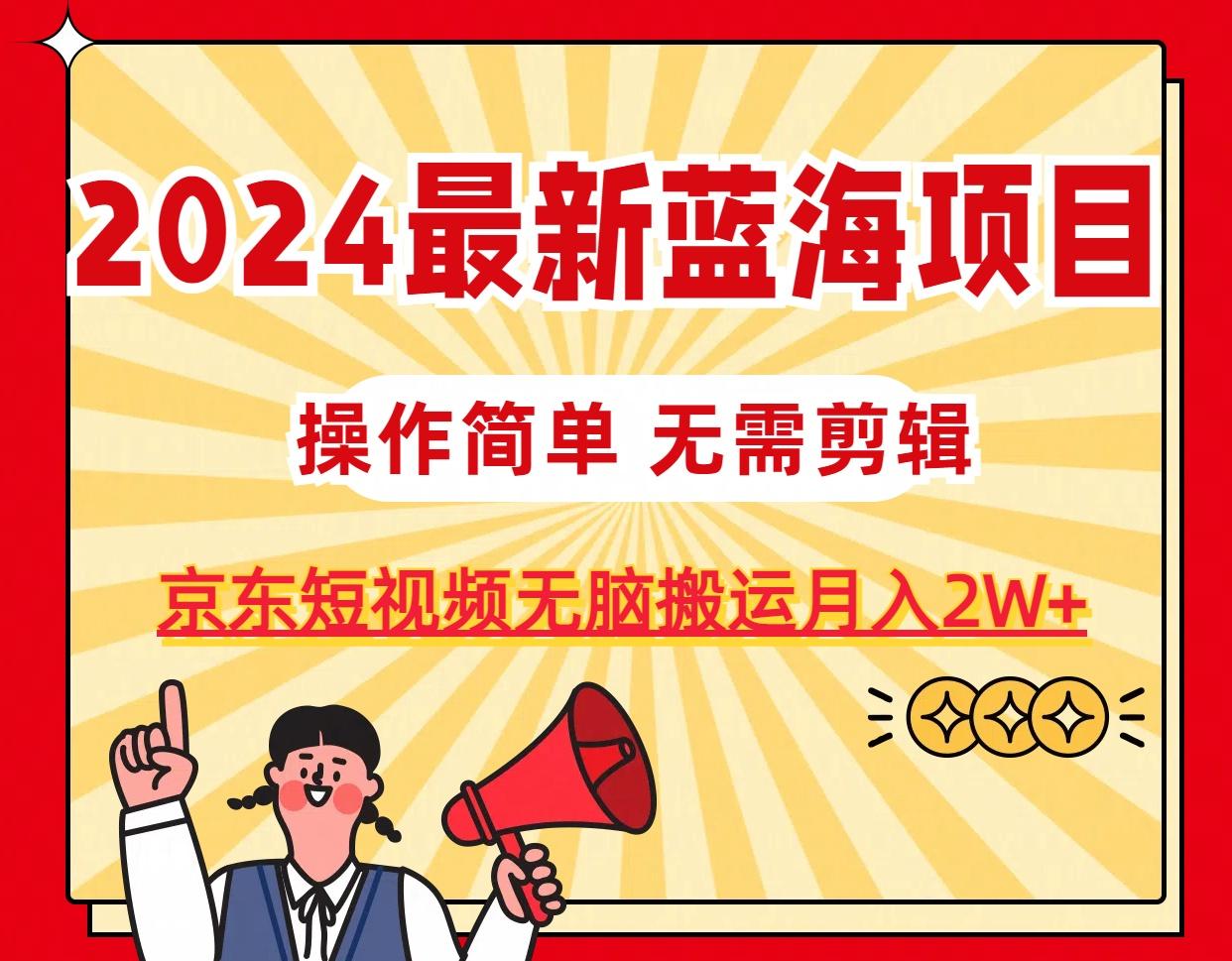2024最新蓝海项目，无需剪辑，京东图文短视频无脑搬运月入2W+-腾渊论坛
