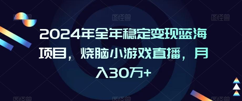 2024年全年稳定变现蓝海项目，烧脑小游戏直播，月入30万+【揭秘】-腾渊网创