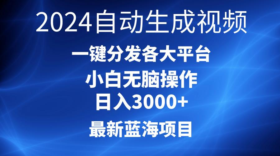 2024最新蓝海项目AI一键生成爆款视频分发各大平台轻松日入3000+，小白...-腾渊网创