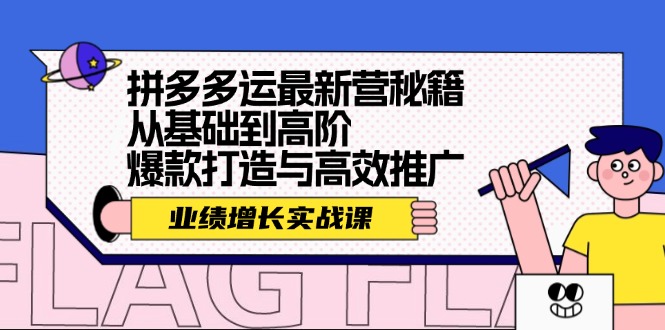 拼多多运最新营秘籍：业绩 增长实战课，从基础到高阶，爆款打造与高效推广-腾渊论坛