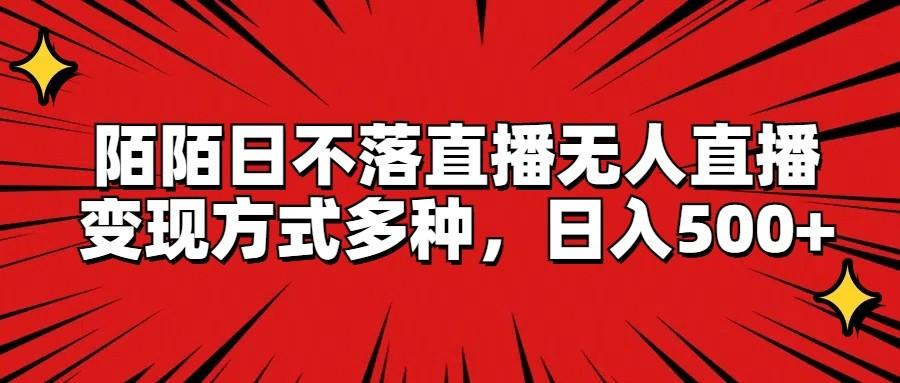 陌陌日不落直播无人直播，变现方式多种，日入500+-腾渊网创