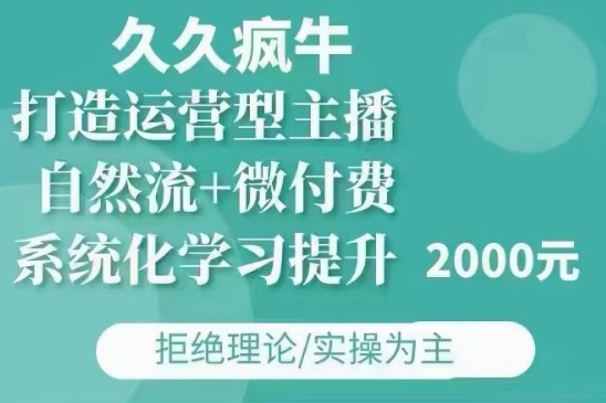 久久疯牛·自然流+微付费(12月23更新)打造运营型主播，包11月+12月-腾渊网创
