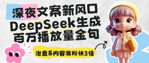 深夜文案新风口：DeepSeek生成百万播放量金句，治愈系内容涨粉快3倍-腾渊网创