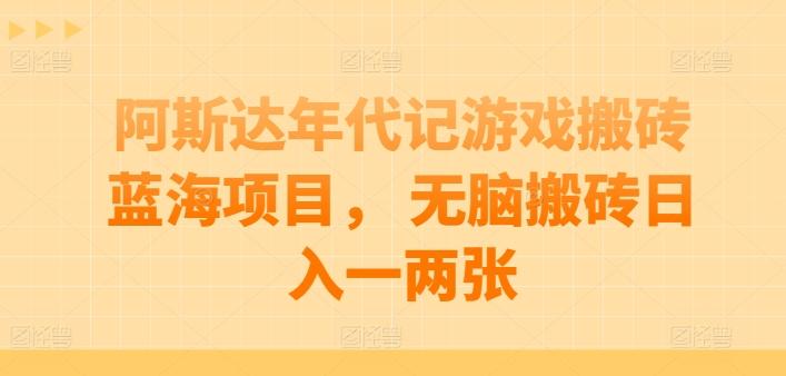 阿斯达年代记游戏搬砖蓝海项目， 无脑搬砖日入一两张【揭秘】-腾渊论坛