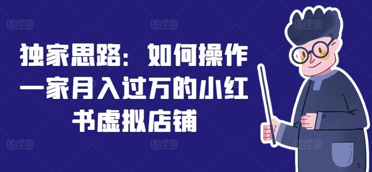 独家思路：如何操作一家月入过万的小红书虚拟店铺-腾渊论坛