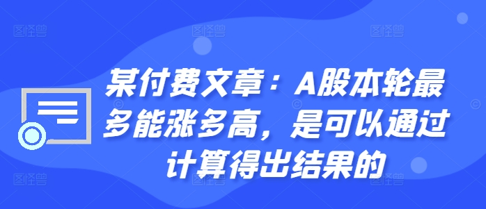 某付费文章：A股本轮最多能涨多高，是可以通过计算得出结果的-腾渊网创