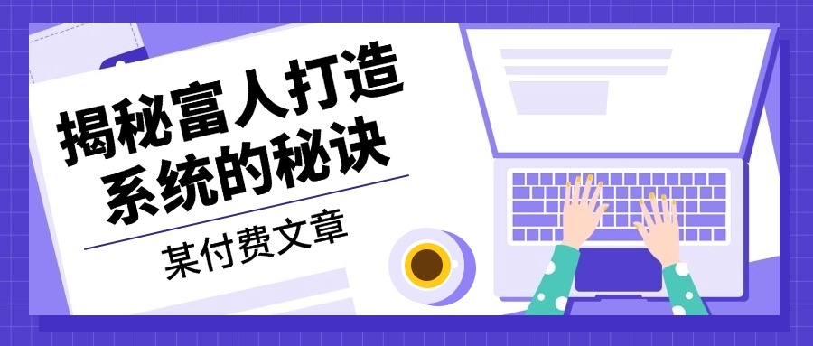 某付费文章：《揭秘富人打造系统的秘诀》-腾渊网创