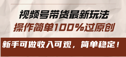 视频号带货最新玩法，操作简单100%过原创，新手可做收入可观，简单稳定！-腾渊网创