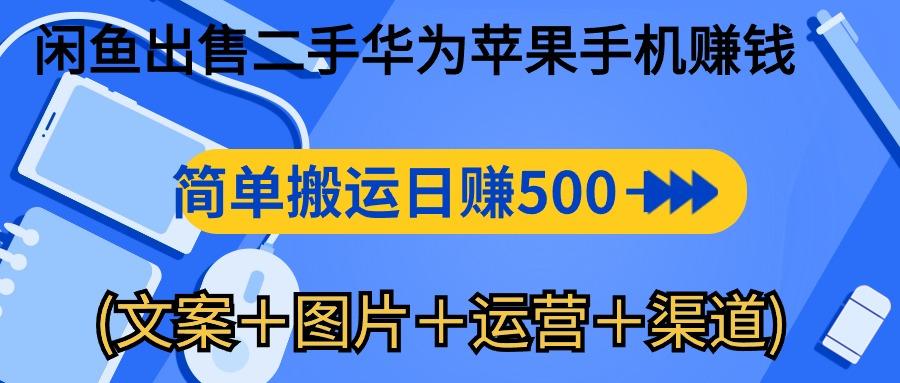闲鱼出售二手华为苹果手机赚钱，简单搬运 日赚500-1000(文案＋图片＋运...-腾渊论坛