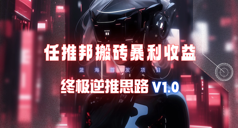(9566期)【限时蓝海】任推邦搬砖暴利吃收益_终极逆推思路V1.0-腾渊论坛