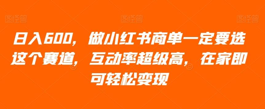 日入600，做小红书商单一定要选这个赛道，互动率超级高，在家即可轻松变现-腾渊论坛