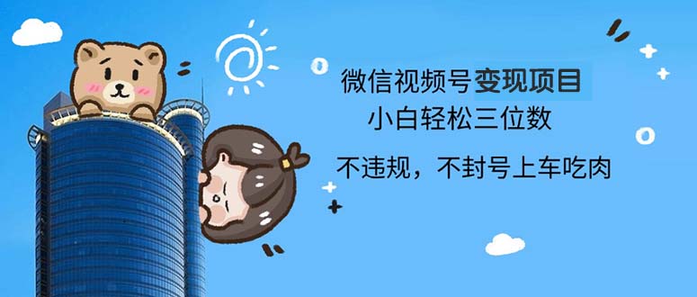 2024最新微信视频号变现项目，小白轻松月入四位数-腾渊网创