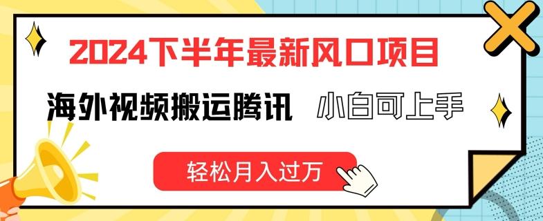 2024下半年最新风口项自，海外视频搬运腾讯，小白可上手，轻松月入过万【揭秘】-腾渊网创