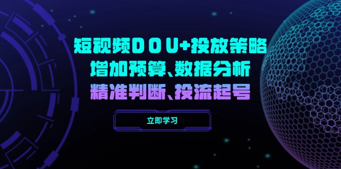 短视频DOU+投放策略，增加预算、数据分析、精准判断，投流起号-腾渊网创