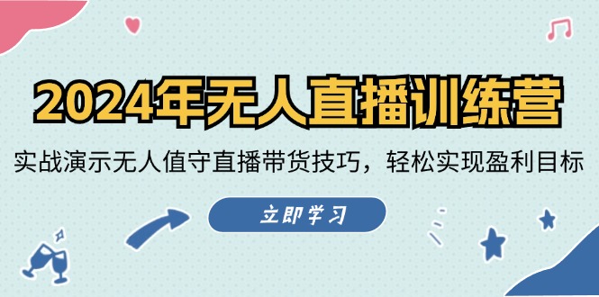 2024年无人直播训练营：实战演示无人值守直播带货技巧，轻松实现盈利目标-腾渊网创