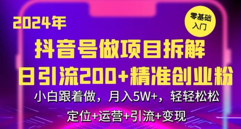 2024年抖音做项目拆解日引流300+创业粉，小白跟着做，月入5万，轻轻松松【揭秘】-腾渊网创