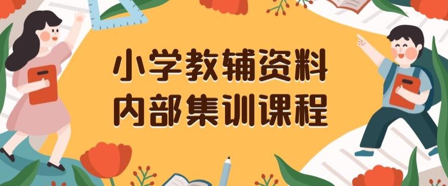 小学教辅资料，内部集训保姆级教程，私域一单收益29-129（教程+资料）-腾渊网创